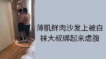 性感白袜大叔沙发捆绑精瘦鲜肉 腹肌凌辱调教高潮不断