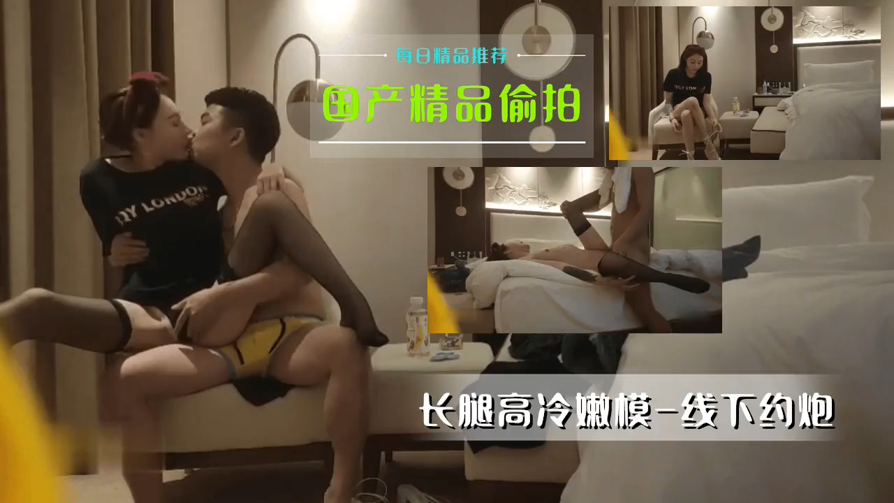 [国产真实偷拍] 高冷长腿嫩模私约流出 无套内射完整记录