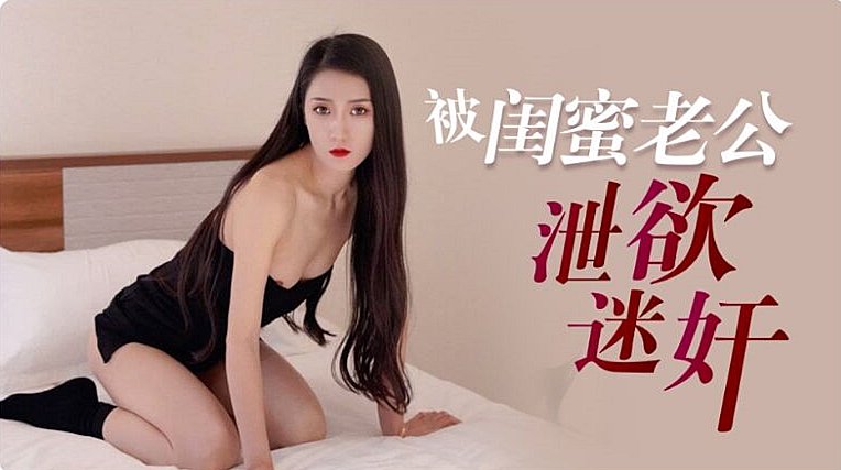 人妻多乙惨遭闺蜜老公迷奸玩弄，背叛之夜疯狂索取内射中出！